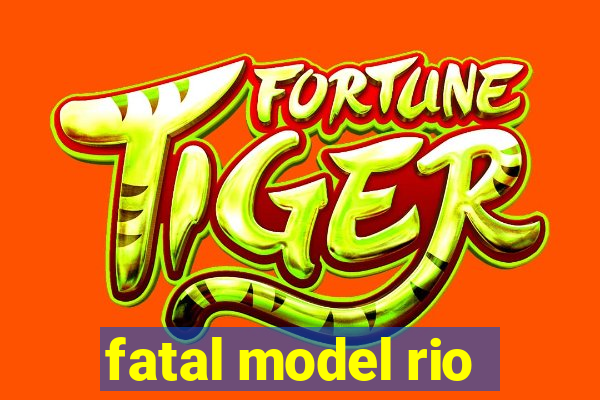 fatal model rio